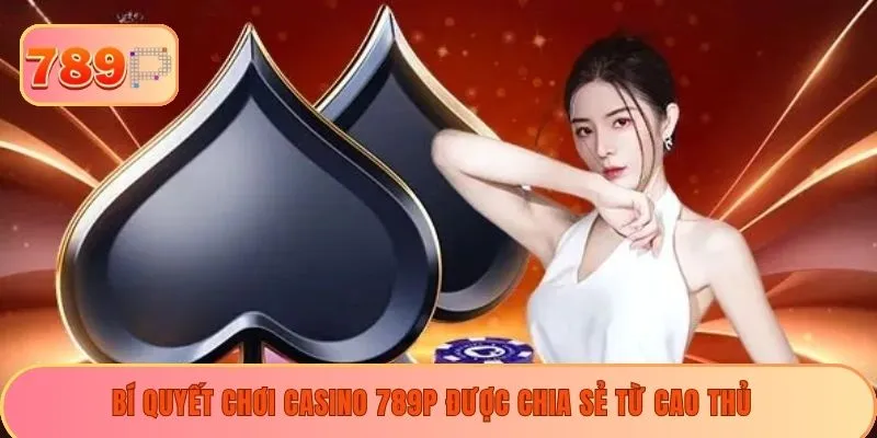 Bí quyết chơi casino 789P được chia sẻ từ cao thủ