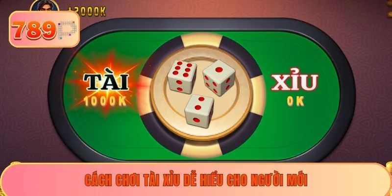 Cách chơi tài xỉu dễ hiểu cho người mới